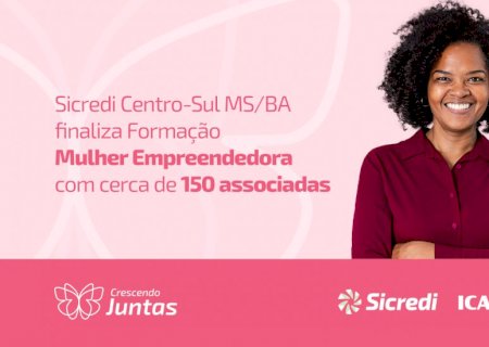 Sicredi Centro-Sul MS/BA encerra formação “Mulher Empreendedora” com impacto positivo em três municípios